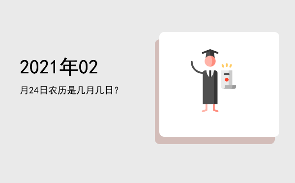 2021年02月24日农历是几月几日?