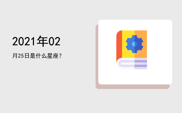2021年02月25日是什么星座？