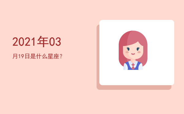2021年03月19日是什么星座？