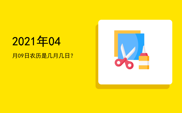 2021年04月09日农历是几月几日？