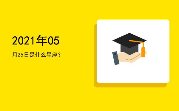 2021年05月25日是什么星座？