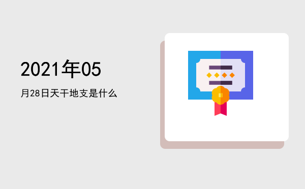 2021年05月28日天干地支是什么