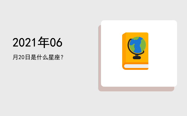 2021年06月20日是什么星座？