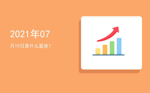 2021年07月10日是什么星座？