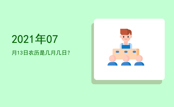 2021年07月13日农历是几月几日?