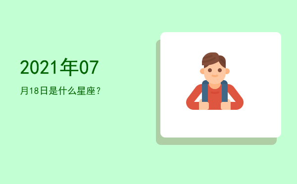 2021年07月18日是什么星座？