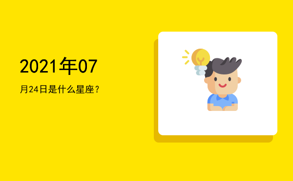 2021年07月24日是什么星座？