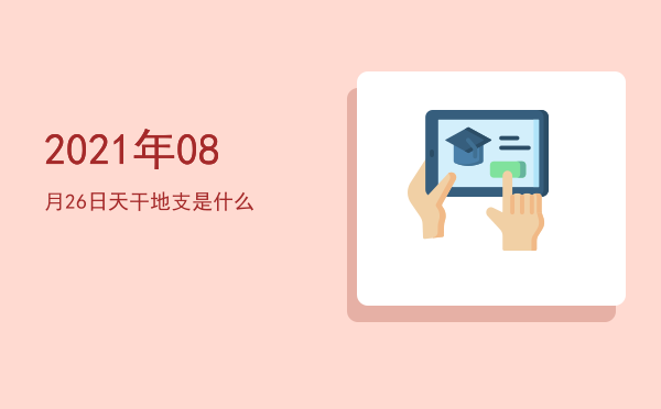 2021年08月26日天干地支是什么