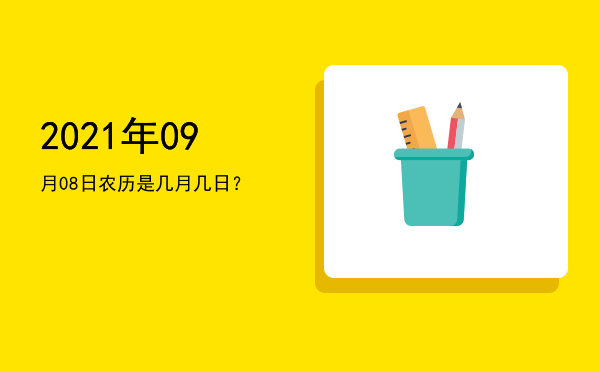 2021年09月08日农历是几月几日?