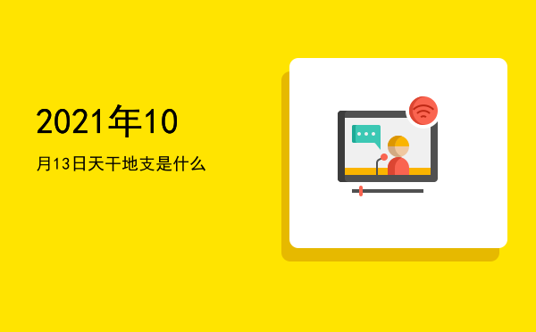 2021年10月13日天干地支是什么