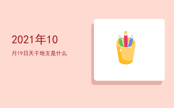 2021年10月19日天干地支是什么