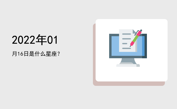 2022年01月16日是什么星座？