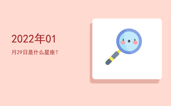 2022年01月29日是什么星座？
