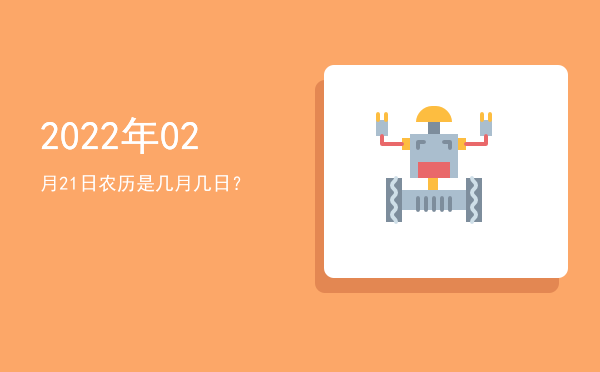 2022年02月21日农历是几月几日?