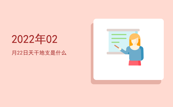 2022年02月22日天干地支是什么