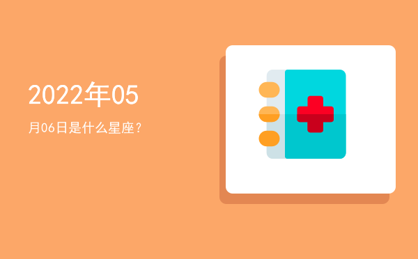 2022年05月06日是什么星座？
