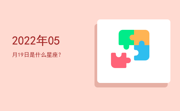 2022年05月19日是什么星座？