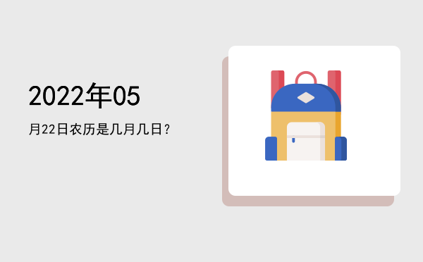 2022年05月22日农历是几月几日?