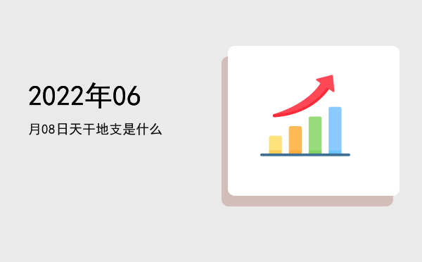 2022年06月08日天干地支是什么
