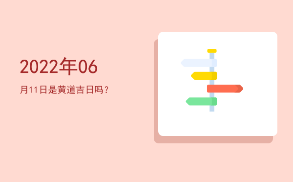 2022年06月11日是黄道吉日吗？
