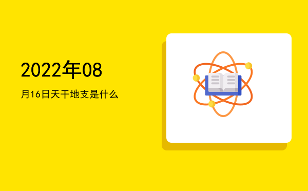 2022年08月16日天干地支是什么