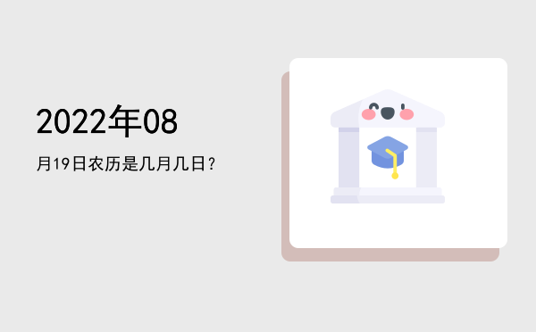 2022年08月19日农历是几月几日?