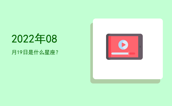 2022年08月19日是什么星座？