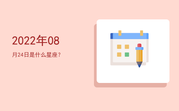 2022年08月24日是什么星座？