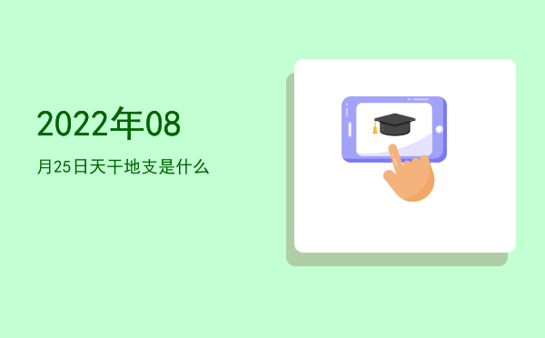 2022年08月25日天干地支是什么