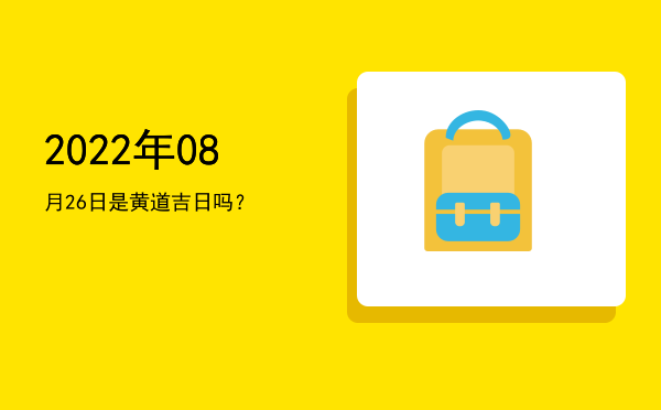 2022年08月26日是黄道吉日吗？