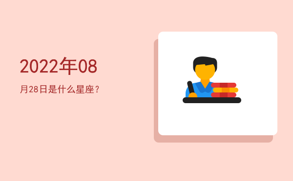 2022年08月28日是什么星座？