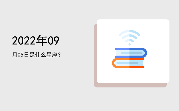 2022年09月05日是什么星座？