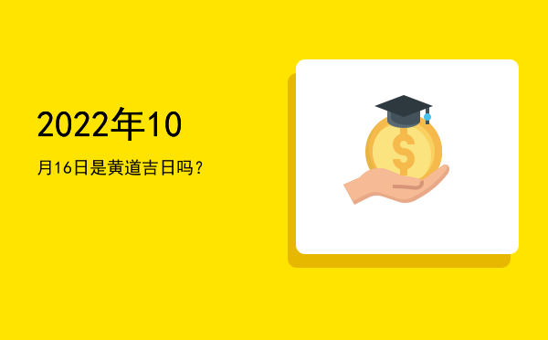 2022年10月16日是黄道吉日吗？