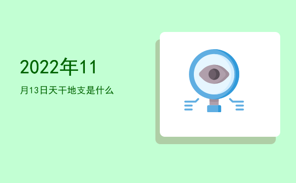 2022年11月13日天干地支是什么