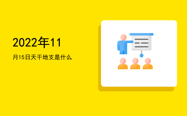 2022年11月15日天干地支是什么