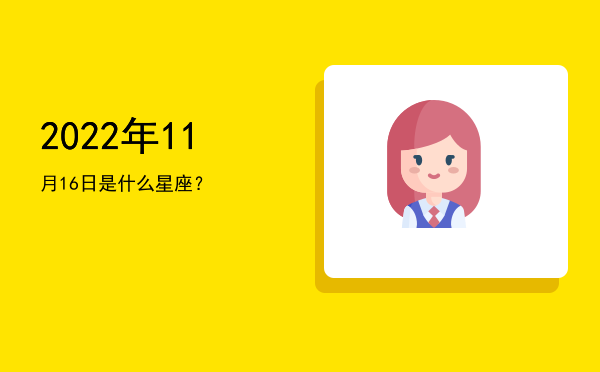 2022年11月16日是什么星座？