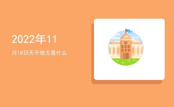2022年11月18日天干地支是什么