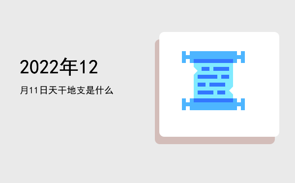 2022年12月11日天干地支是什么