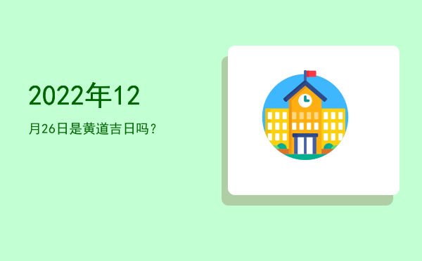 2022年12月26日是黄道吉日吗？