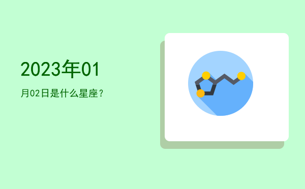 2023年01月02日是什么星座？