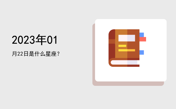 2023年01月22日是什么星座？