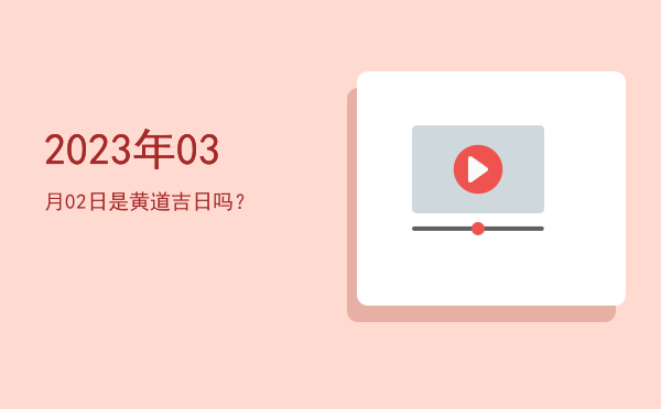 2023年03月02日是黄道吉日吗？