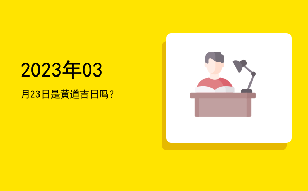 2023年03月23日是黄道吉日吗？
