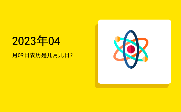 2023年04月09日农历是几月几日?