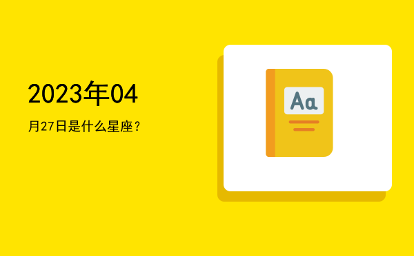 2023年04月27日是什么星座？