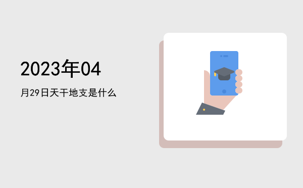 2023年04月29日天干地支是什么