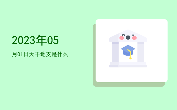 2023年05月01日天干地支是什么