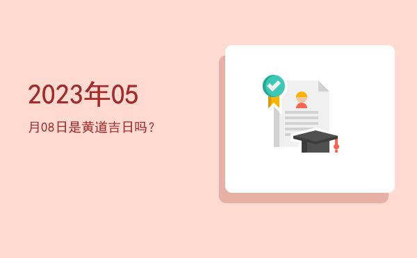 2023年05月08日是黄道吉日吗？