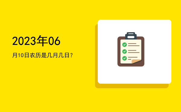 2023年06月10日农历是几月几日?