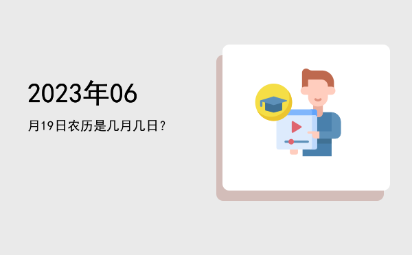 2023年06月19日农历是几月几日?
